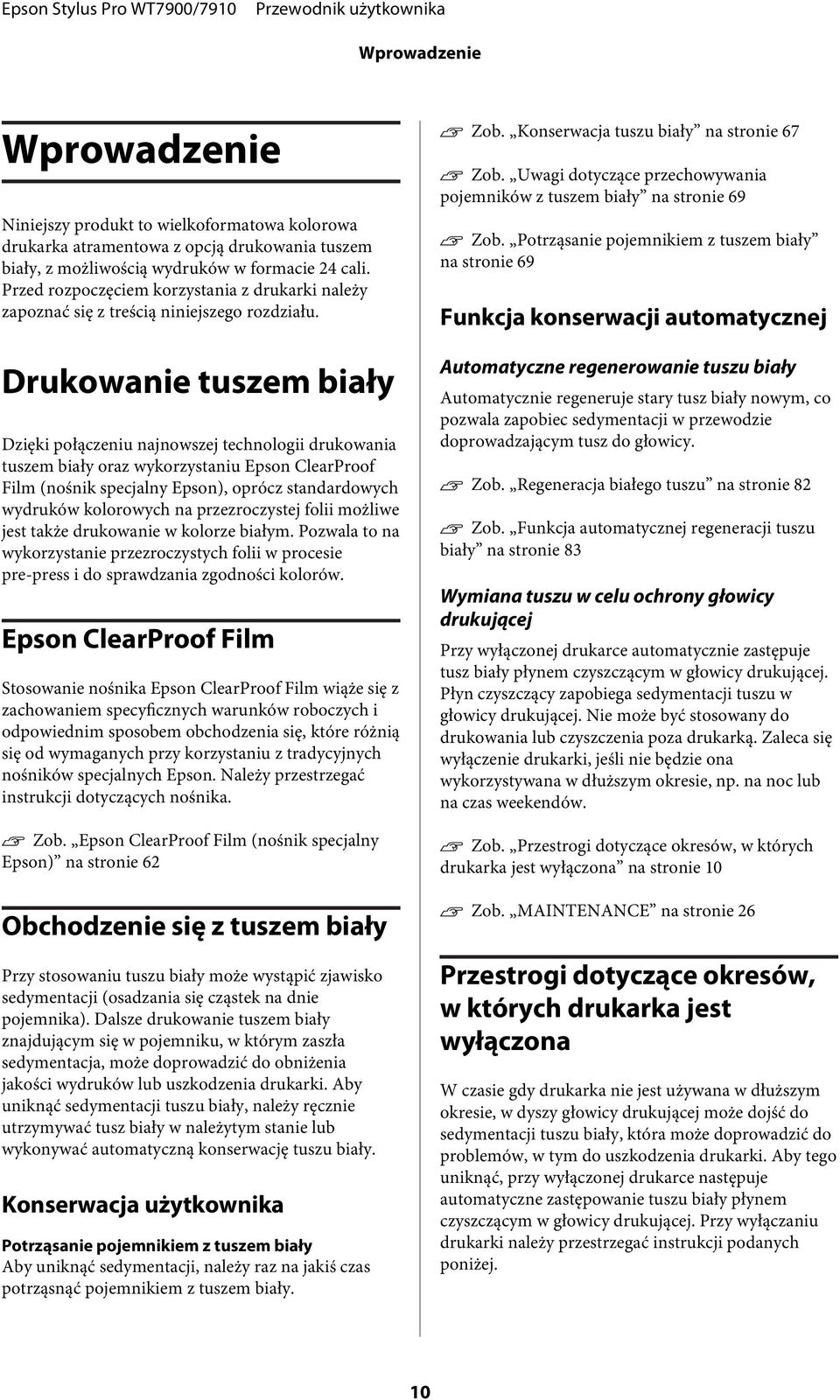 Drukowanie tuszem biały Dzięki połączeniu najnowszej technologii drukowania tuszem biały oraz wykorzystaniu Epson ClearProof Film (nośnik specjalny Epson), oprócz standardowych wydruków kolorowych na