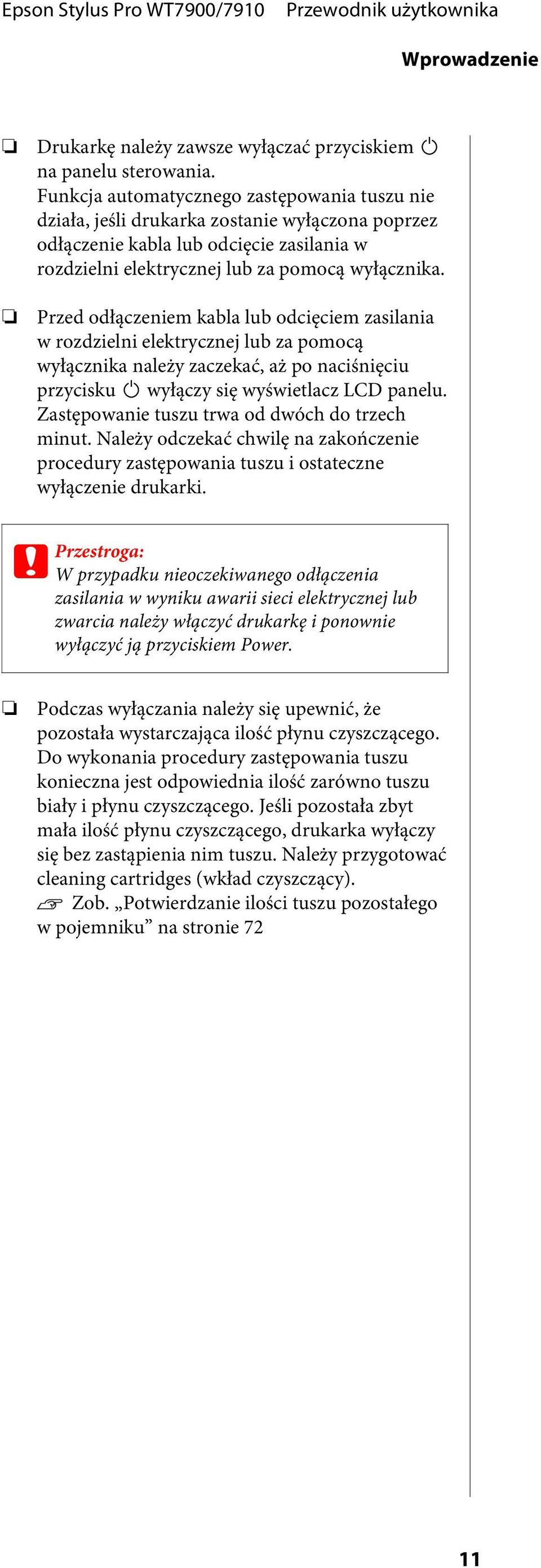 Przed odłączeniem kabla lub odcięciem zasilania w rozdzielni elektrycznej lub za pomocą wyłącznika należy zaczekać, aż po naciśnięciu przycisku wyłączy się wyświetlacz LCD panelu.