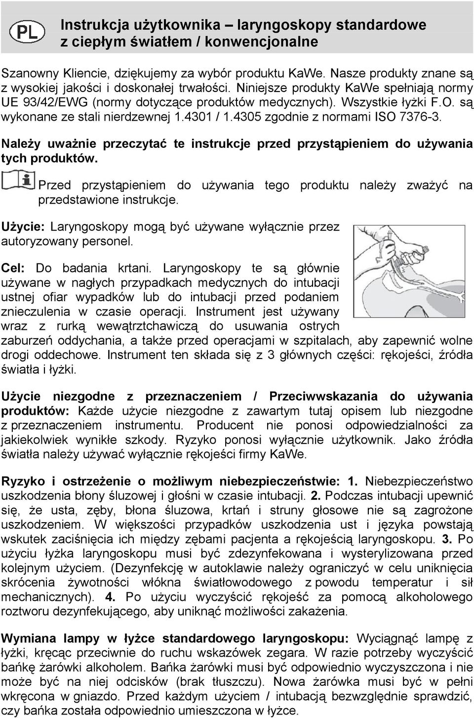 są wykonane ze stali nierdzewnej 1.4301 / 1.4305 zgodnie z normami ISO 7376-3. Należy uważnie przeczytać te instrukcje przed przystąpieniem do używania tych produktów.