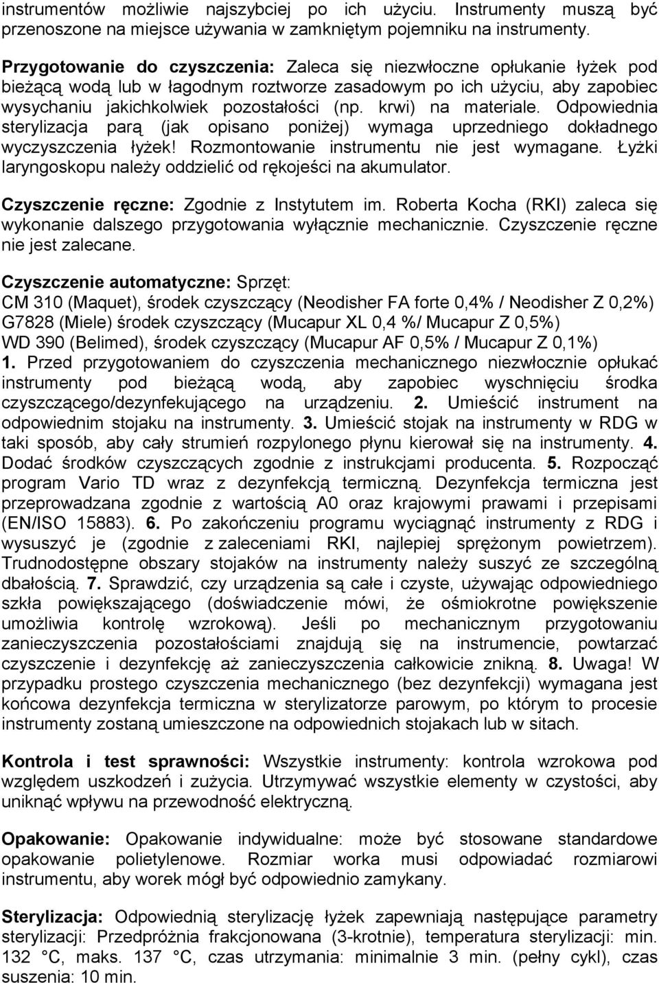 krwi) na materiale. Odpowiednia sterylizacja parą (jak opisano poniżej) wymaga uprzedniego dokładnego wyczyszczenia łyżek! Rozmontowanie instrumentu nie jest wymagane.