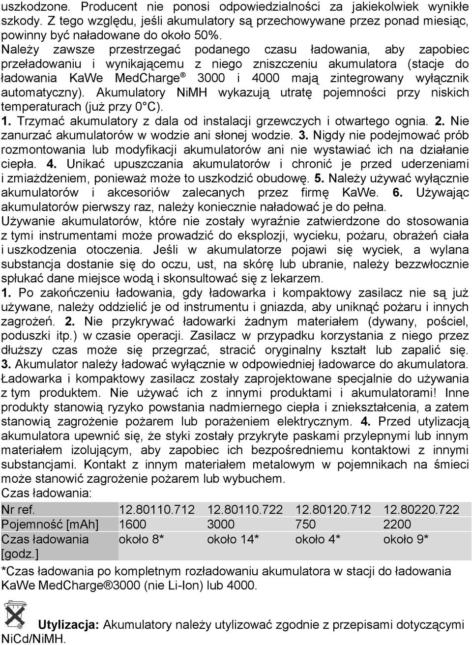 wyłącznik automatyczny). Akumulatory NiMH wykazują utratę pojemności przy niskich temperaturach (już przy 0 C). 1. Trzymać akumulatory z dala od instalacji grzewczych i otwartego ognia. 2.