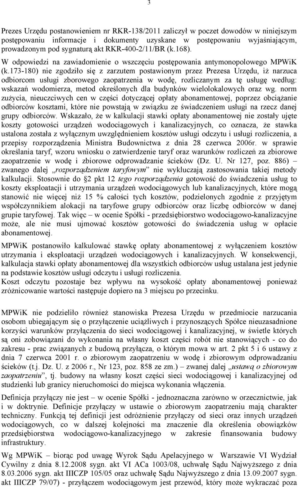 173-180) nie zgodziło się z zarzutem postawionym przez Prezesa Urzędu, iż narzuca odbiorcom usługi zborowego zaopatrzenia w wodę, rozliczanym za tę usługę według: wskazań wodomierza, metod
