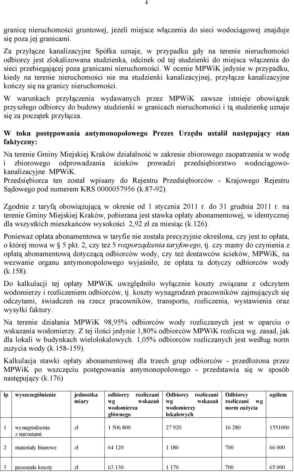 granicami nieruchomości. W ocenie MPWiK jedynie w przypadku, kiedy na terenie nieruchomości nie ma studzienki kanalizacyjnej, przyłącze kanalizacyjne kończy się na granicy nieruchomości.