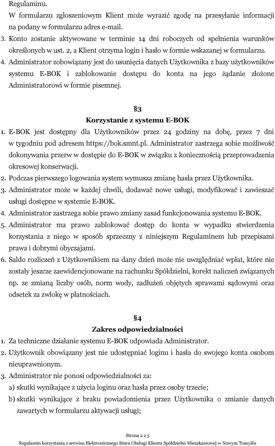 Administrator zobowiązany jest do usunięcia danych Użytkownika z bazy użytkowników systemu E-BOK i zablokowanie dostępu do konta na jego żądanie złożone Administratorowi w formie pisemnej.