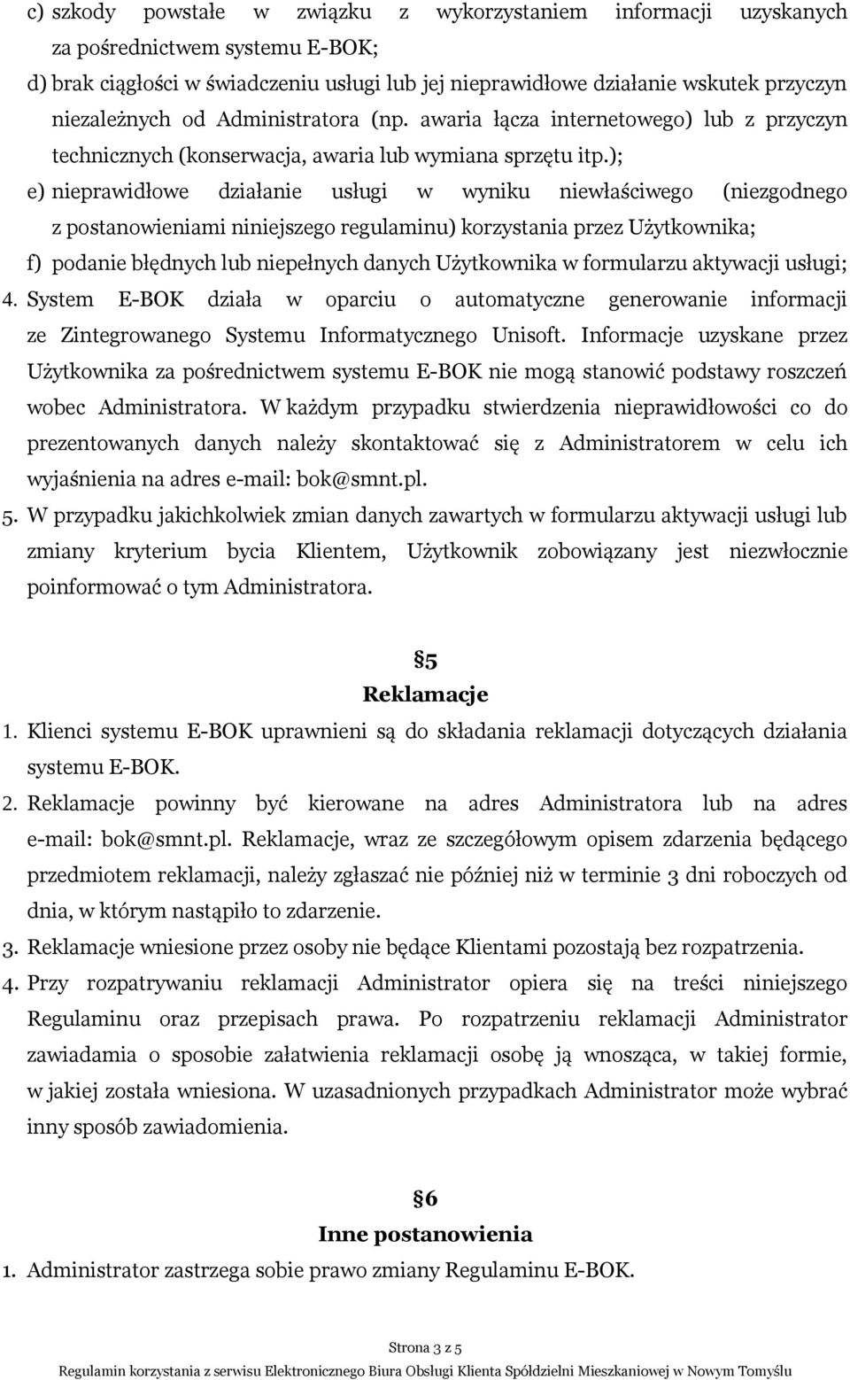 ); e) nieprawidłowe działanie usługi w wyniku niewłaściwego (niezgodnego z postanowieniami niniejszego regulaminu) korzystania przez Użytkownika; f) podanie błędnych lub niepełnych danych Użytkownika