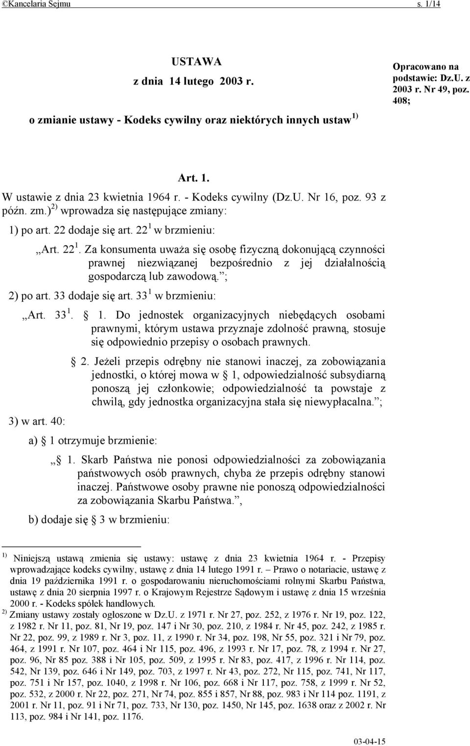 w brzmieniu: Art. 22 1. Za konsumenta uważa się osobę fizyczną dokonującą czynności prawnej niezwiązanej bezpośrednio z jej działalnością gospodarczą lub zawodową. ; 2) po art. 33 dodaje się art.