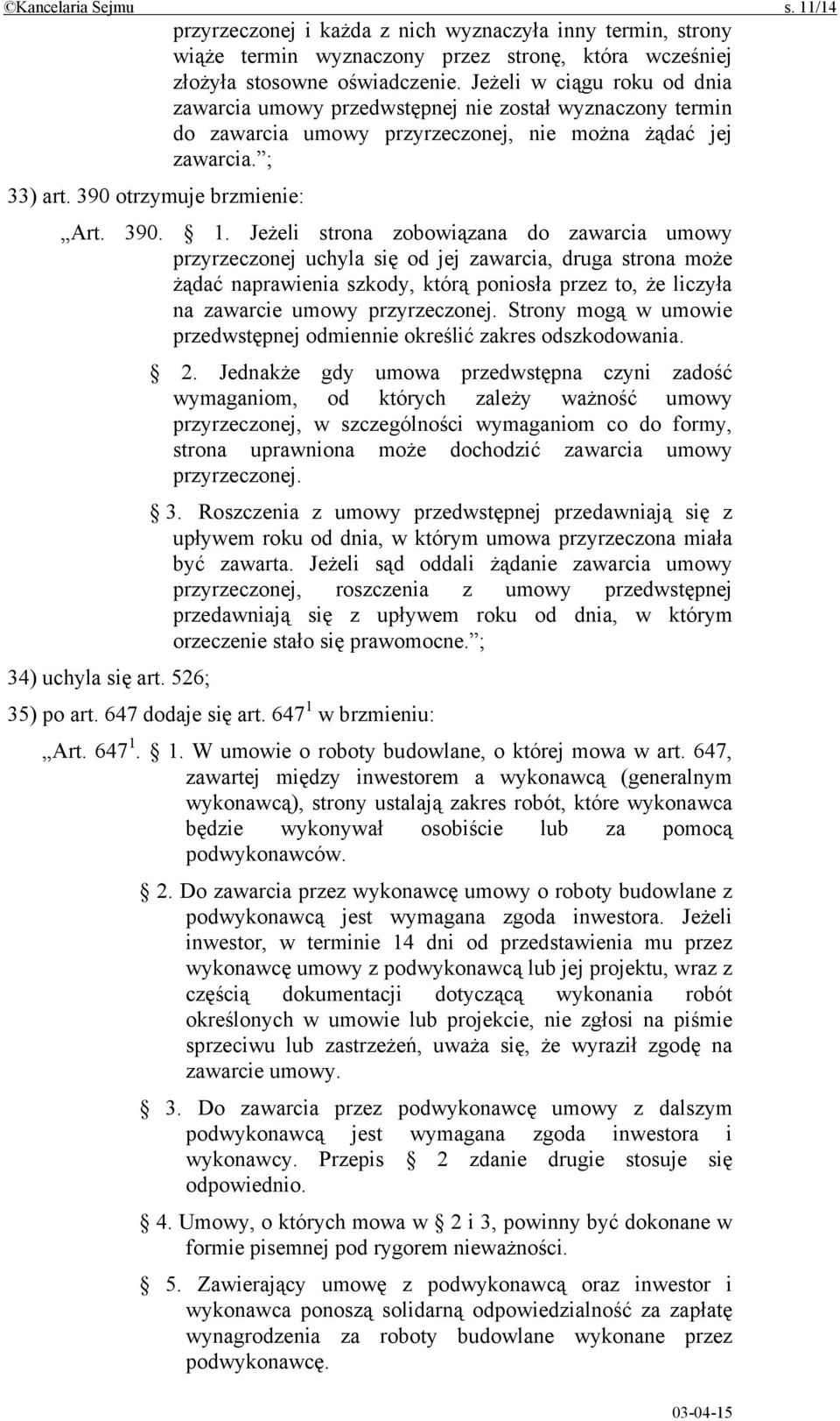Jeżeli strona zobowiązana do zawarcia umowy przyrzeczonej uchyla się od jej zawarcia, druga strona może żądać naprawienia szkody, którą poniosła przez to, że liczyła na zawarcie umowy przyrzeczonej.