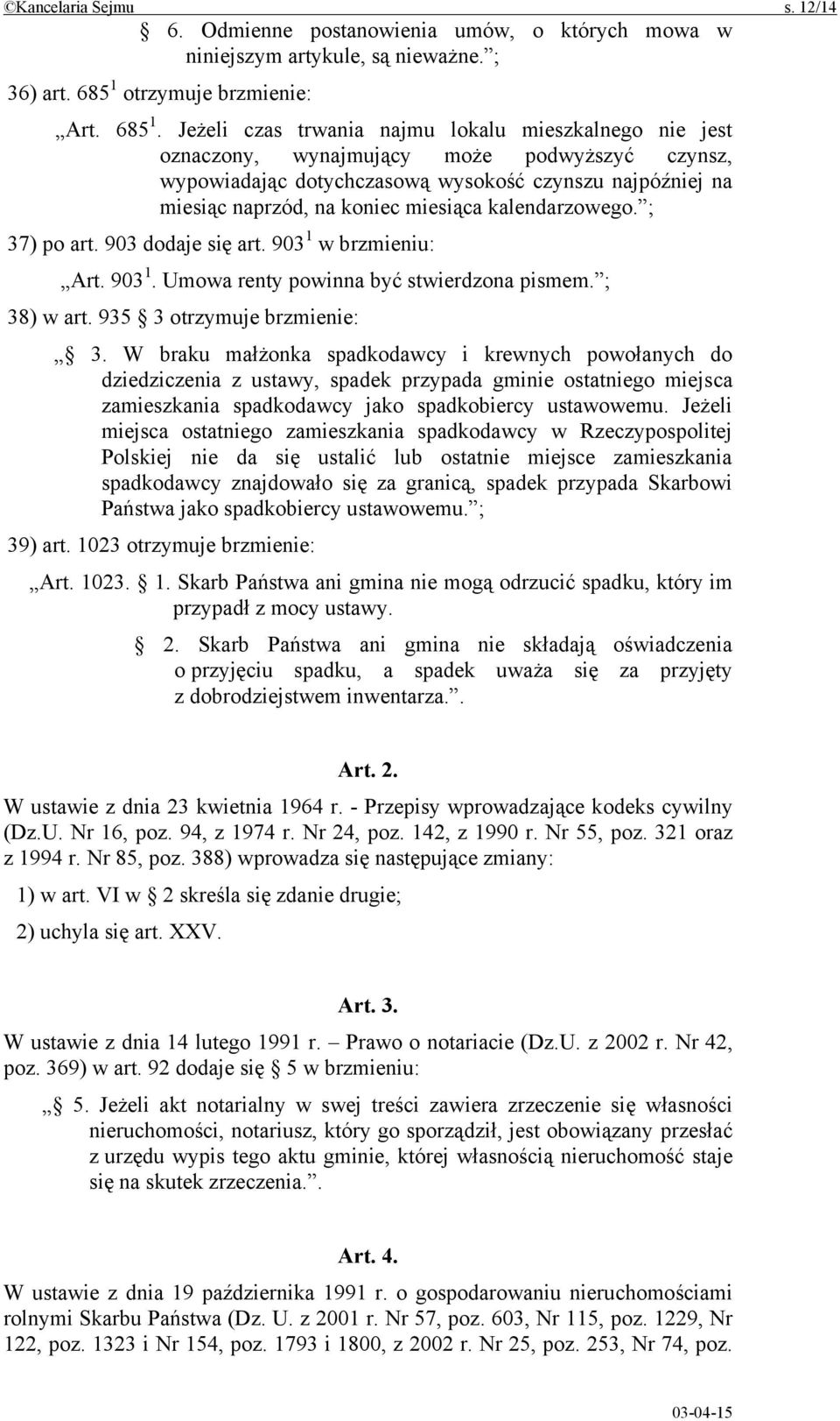 Jeżeli czas trwania najmu lokalu mieszkalnego nie jest oznaczony, wynajmujący może podwyższyć czynsz, wypowiadając dotychczasową wysokość czynszu najpóźniej na miesiąc naprzód, na koniec miesiąca