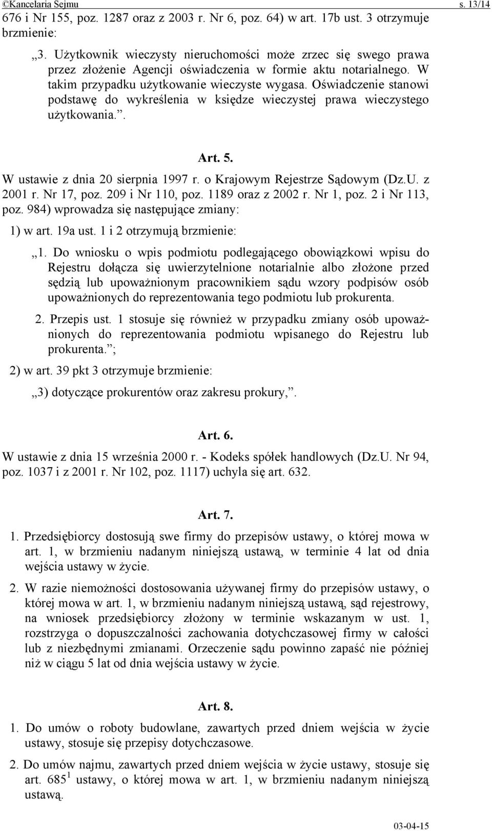 Oświadczenie stanowi podstawę do wykreślenia w księdze wieczystej prawa wieczystego użytkowania.. Art. 5. W ustawie z dnia 20 sierpnia 1997 r. o Krajowym Rejestrze Sądowym (Dz.U. z 2001 r. Nr 17, poz.