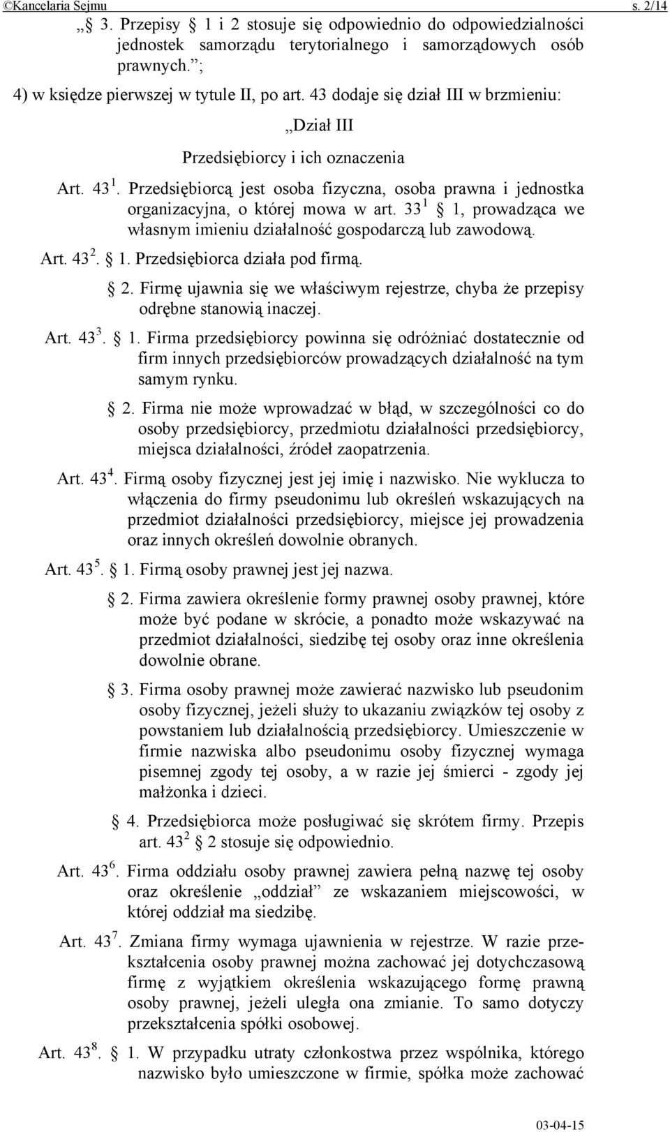 33 1 1, prowadząca we własnym imieniu działalność gospodarczą lub zawodową. Art. 43 2. 1. Przedsiębiorca działa pod firmą. 2. Firmę ujawnia się we właściwym rejestrze, chyba że przepisy odrębne stanowią inaczej.