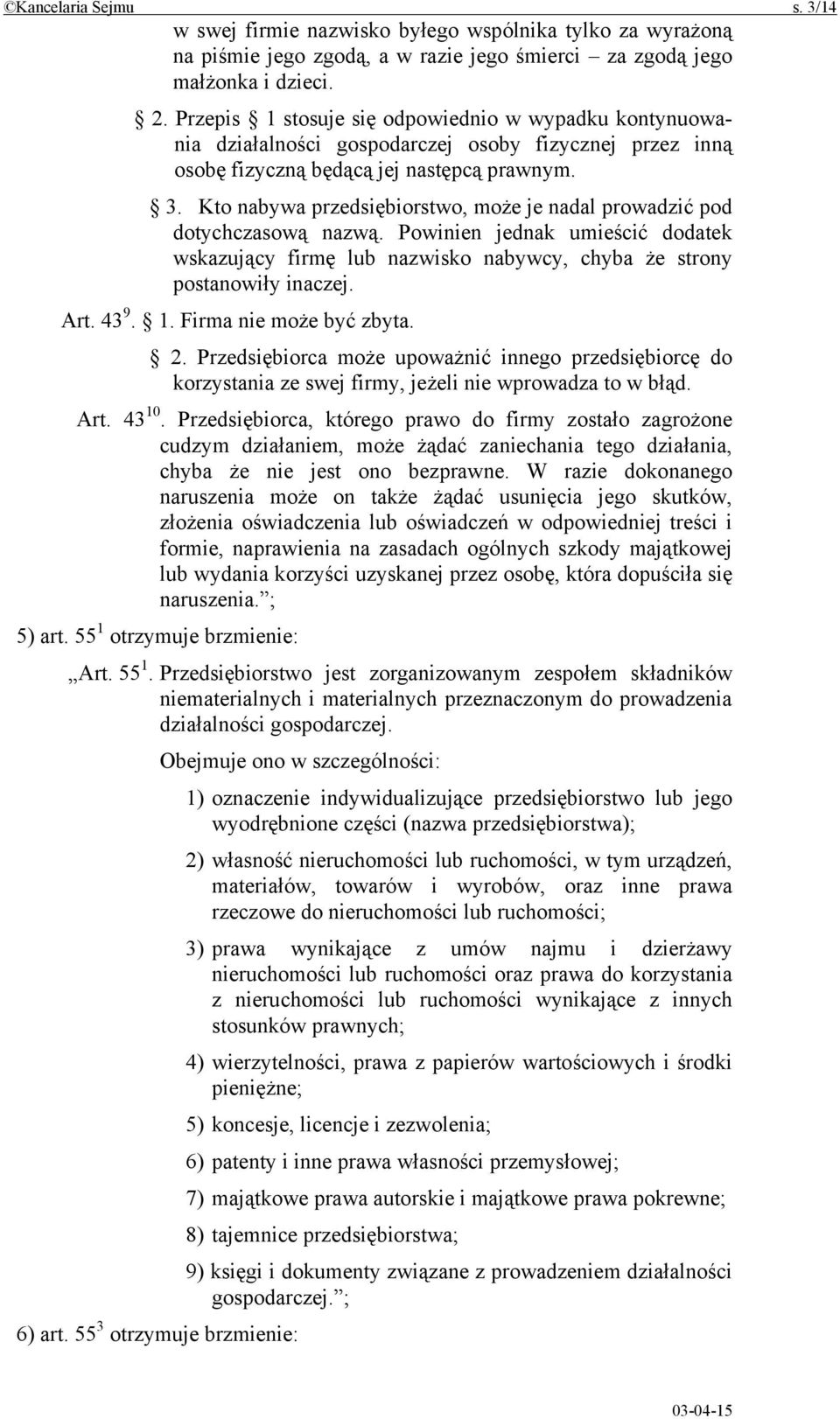 Kto nabywa przedsiębiorstwo, może je nadal prowadzić pod dotychczasową nazwą. Powinien jednak umieścić dodatek wskazujący firmę lub nazwisko nabywcy, chyba że strony postanowiły inaczej. Art. 43 9. 1.