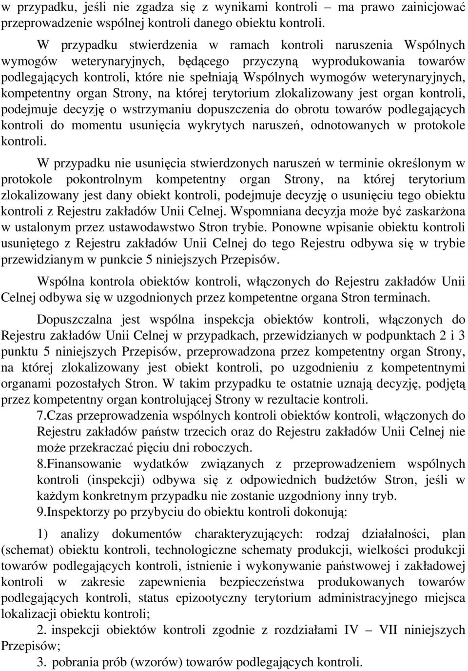 weterynaryjnych, kompetentny organ Strony, na której terytorium zlokalizowany jest organ kontroli, podejmuje decyzję o wstrzymaniu dopuszczenia do obrotu towarów podlegających kontroli do momentu