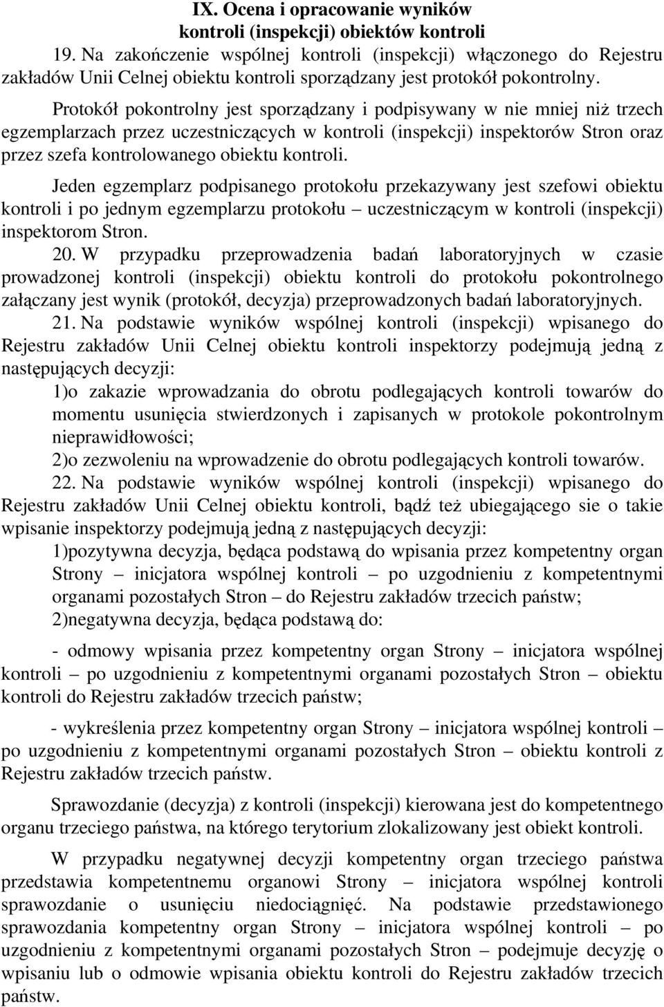 Protokół pokontrolny jest sporządzany i podpisywany w nie mniej niż trzech egzemplarzach przez uczestniczących w kontroli (inspekcji) inspektorów Stron oraz przez szefa kontrolowanego obiektu