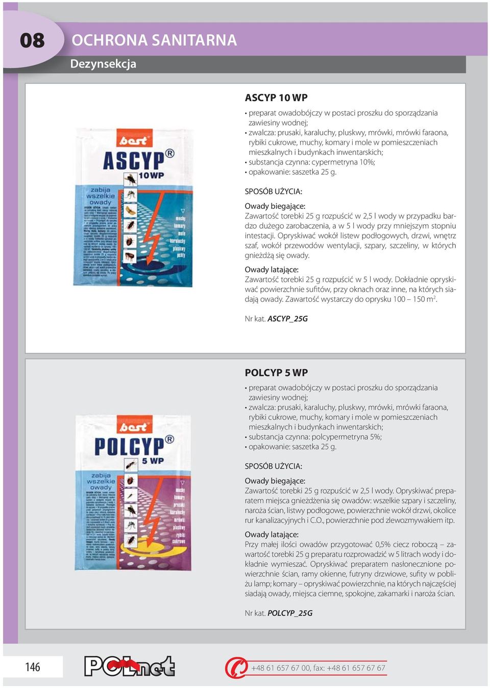 SPOSÓB UŻYCIA: Owady biegające: Zawartość torebki 25 g rozpuścić w 2,5 l wody w przypadku bardzo dużego zarobaczenia, a w 5 l wody przy mniejszym stopniu intestacji.