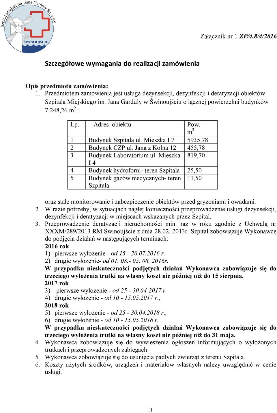 Adres obiektu Pow. m 2 1 Budynek Szpitala ul. Mieszka I 7 5935,78 2 Budynek CZP ul. Jana z Kolna 12 455,78 3 Budynek Laboratorium ul.