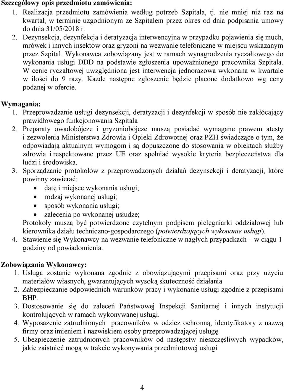 Dezynsekcja, dezynfekcja i deratyzacja interwencyjna w przypadku pojawienia się much, mrówek i innych insektów oraz gryzoni na wezwanie telefoniczne w miejscu wskazanym przez Szpital.