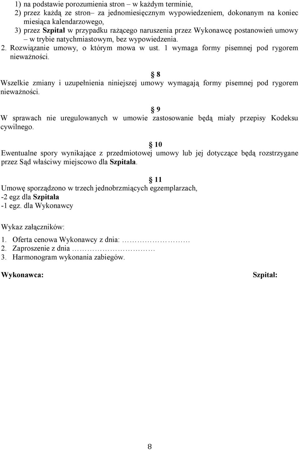 8 Wszelkie zmiany i uzupełnienia niniejszej umowy wymagają formy pisemnej pod rygorem nieważności. 9 W sprawach nie uregulowanych w umowie zastosowanie będą miały przepisy Kodeksu cywilnego.