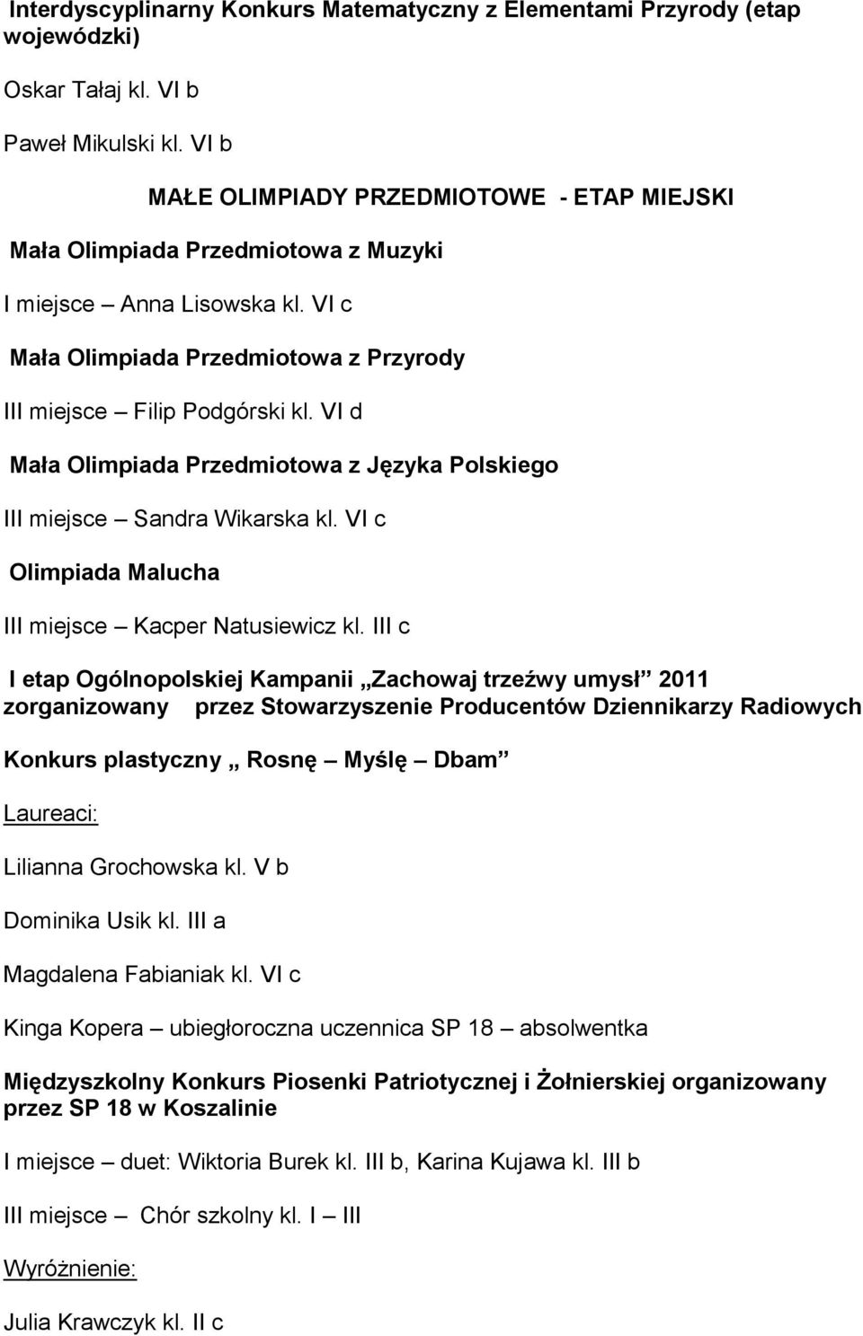 VI d Mała Olimpiada Przedmiotowa z Języka Polskiego III miejsce Sandra Wikarska kl. VI c Olimpiada Malucha III miejsce Kacper Natusiewicz kl.