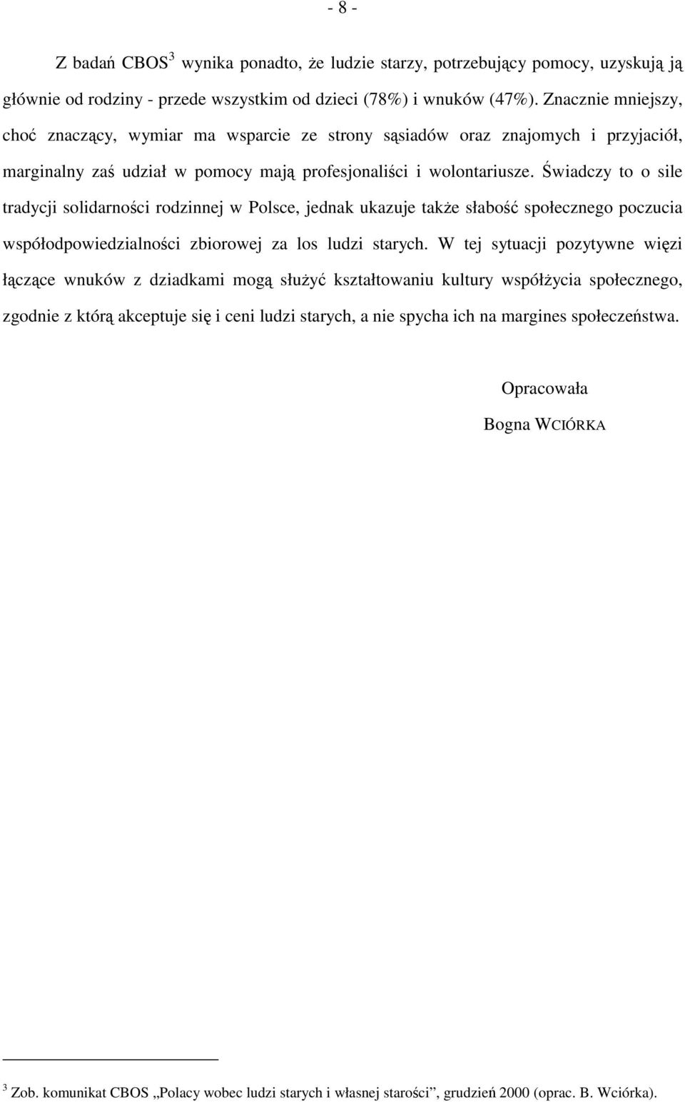 Świadczy to o sile tradycji solidarności rodzinnej w Polsce, jednak ukazuje także słabość społecznego poczucia współodpowiedzialności zbiorowej za los ludzi starych.