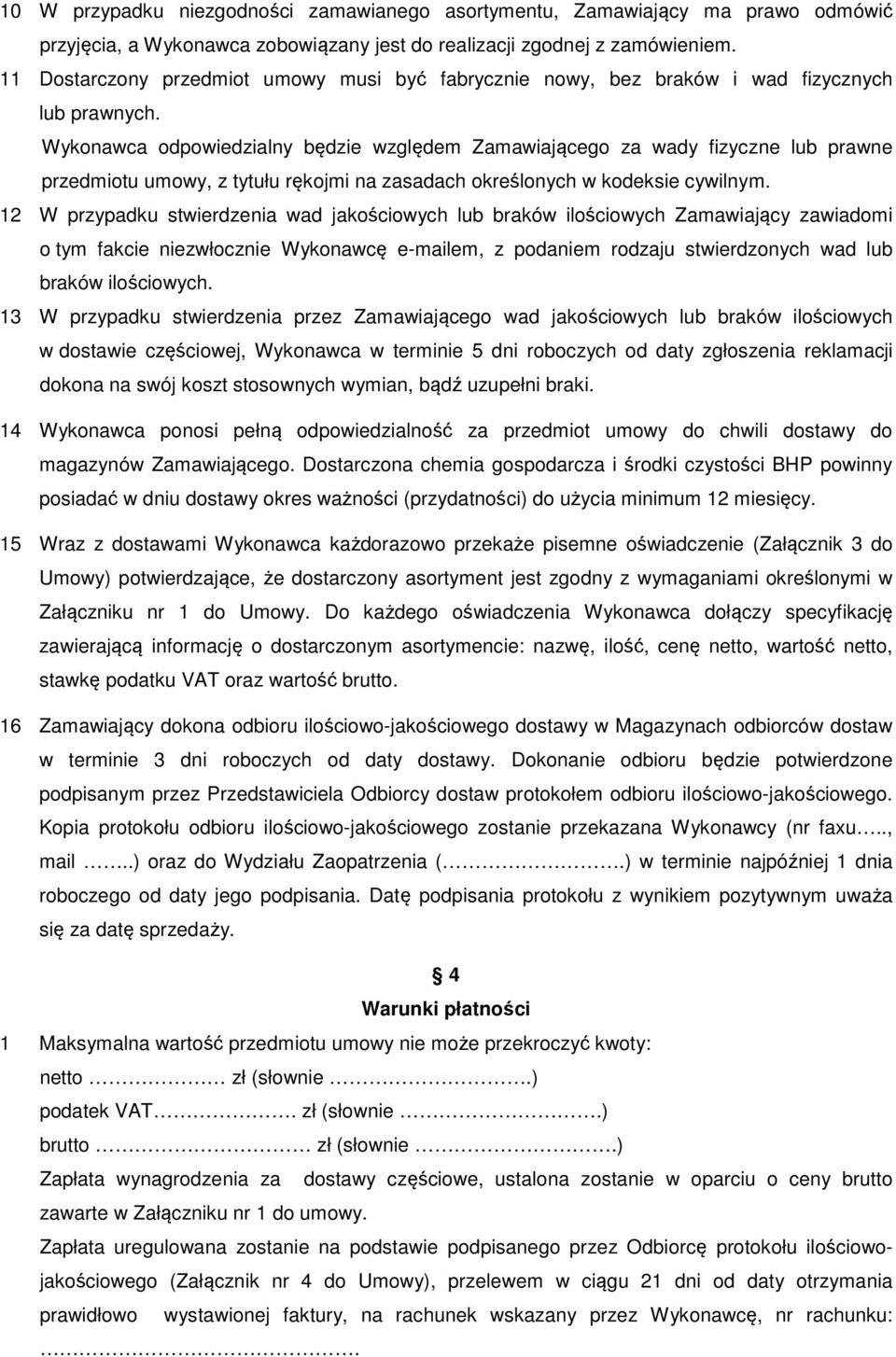 Wykonawca odpowiedzialny będzie względem Zamawiającego za wady fizyczne lub prawne przedmiotu umowy, z tytułu rękojmi na zasadach określonych w kodeksie cywilnym.