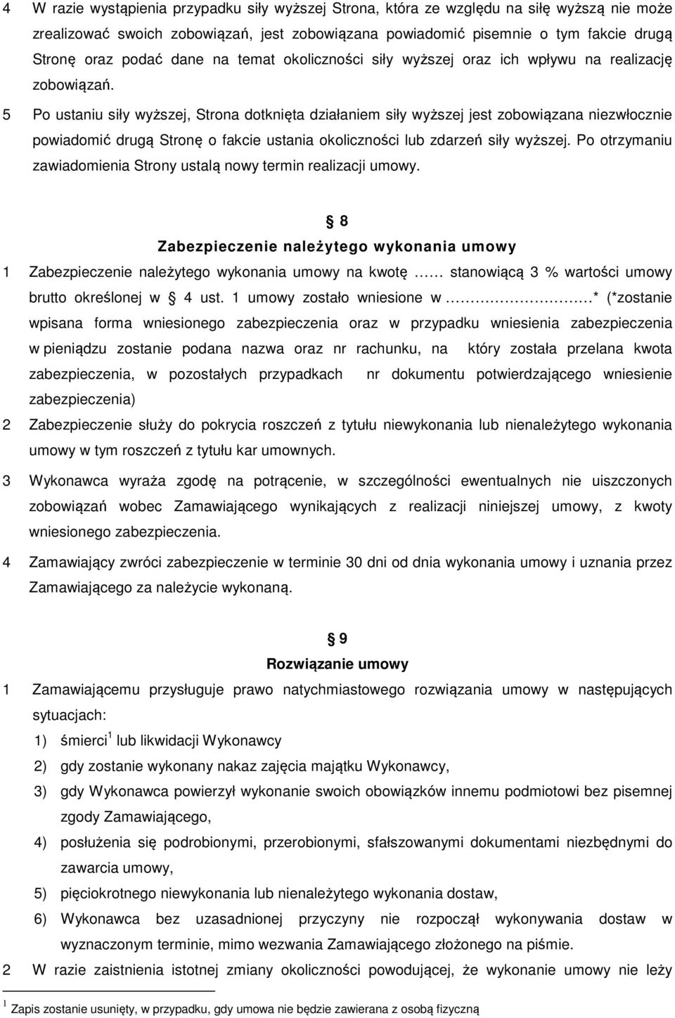 5 Po ustaniu siły wyższej, Strona dotknięta działaniem siły wyższej jest zobowiązana niezwłocznie powiadomić drugą Stronę o fakcie ustania okoliczności lub zdarzeń siły wyższej.