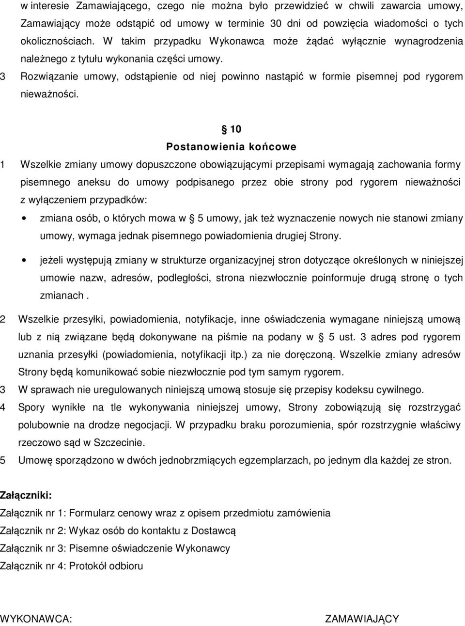 3 Rozwiązanie umowy, odstąpienie od niej powinno nastąpić w formie pisemnej pod rygorem nieważności.