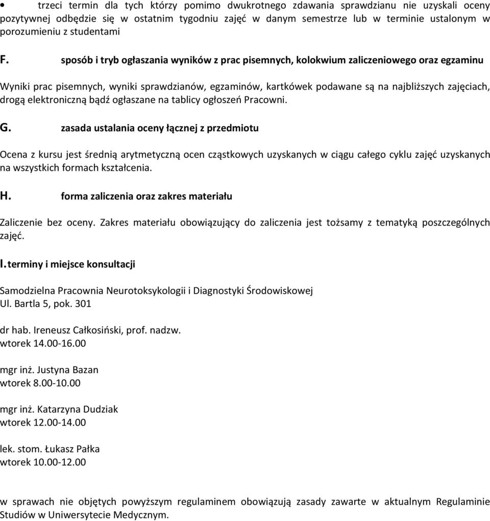 sposób i tryb ogłaszania wyników z prac pisemnych, kolokwium zaliczeniowego oraz egzaminu Wyniki prac pisemnych, wyniki sprawdzianów, egzaminów, kartkówek podawane są na najbliższych zajęciach, drogą