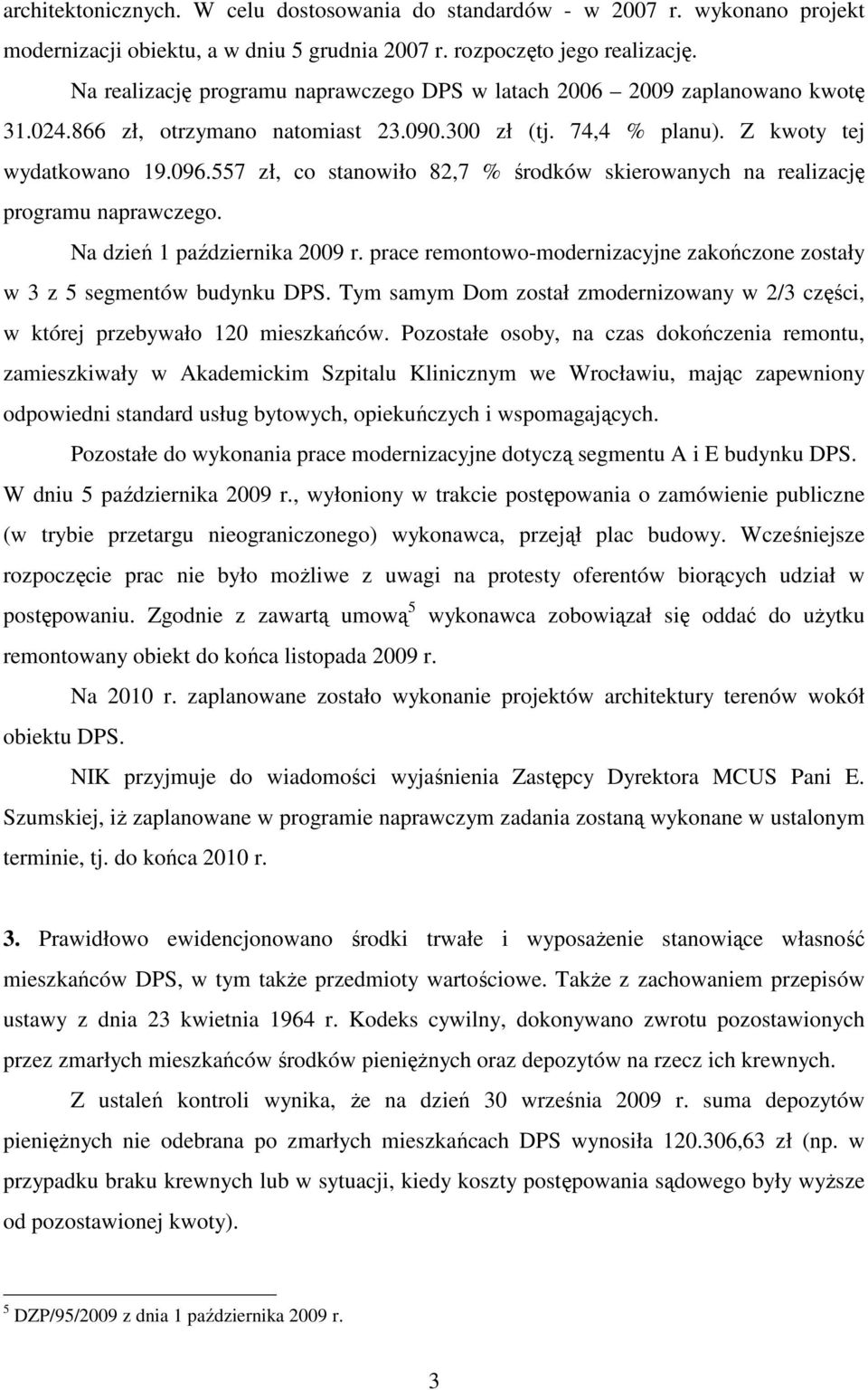 557 zł, co stanowiło 82,7 % środków skierowanych na realizację programu naprawczego. Na dzień 1 października 2009 r. prace remontowo-modernizacyjne zakończone zostały w 3 z 5 segmentów budynku DPS.