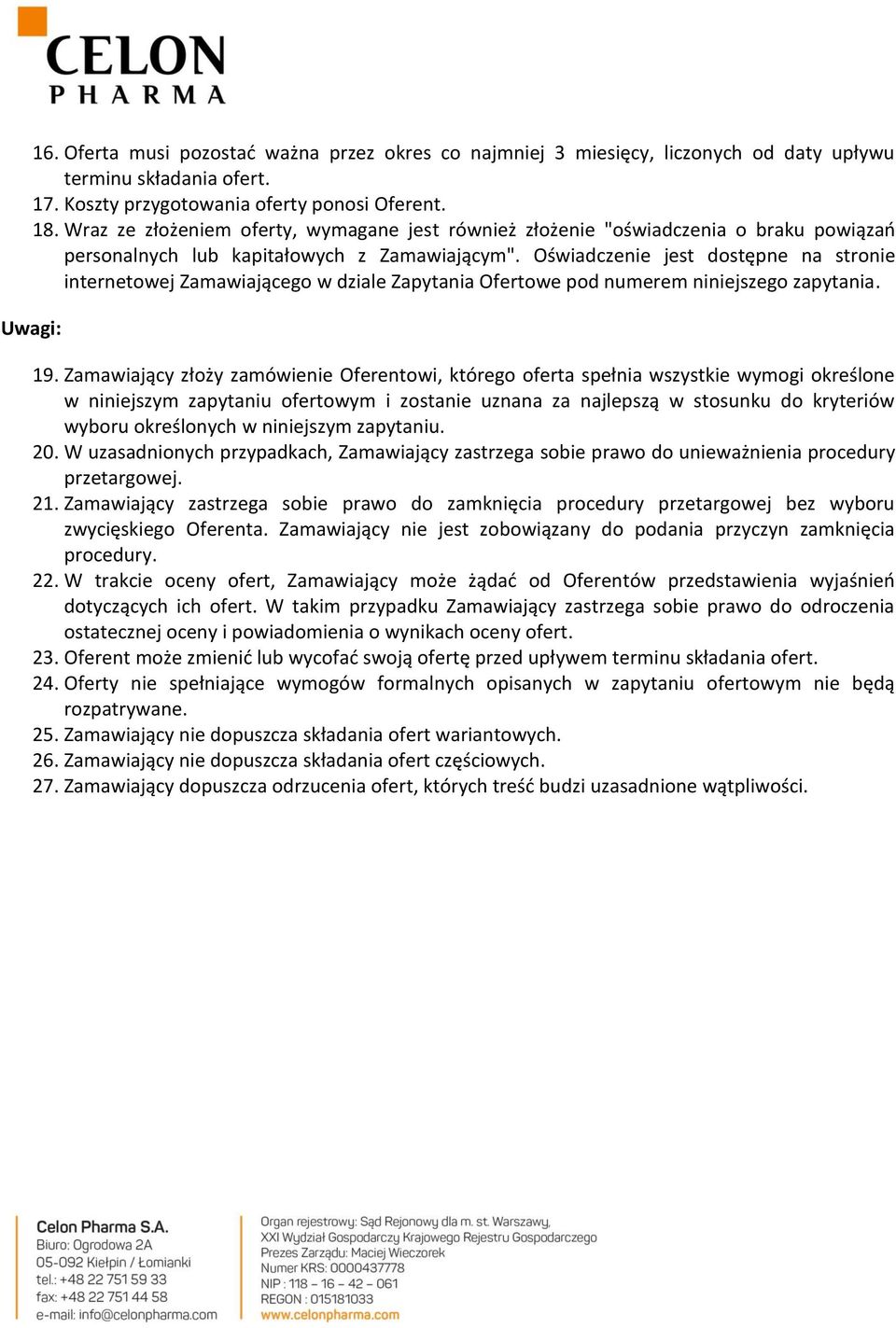 Oświadczenie jest dostępne na stronie internetowej Zamawiającego w dziale Zapytania Ofertowe pod numerem niniejszego zapytania. Uwagi: 19.