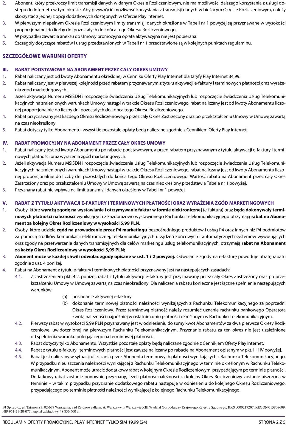 W pierwszym niepełnym Okresie Rozliczeniowym limity transmisji danych określone w Tabeli nr 1 powyżej są przyznawane w wysokości proporcjonalnej do liczby dni pozostałych do końca tego Okresu