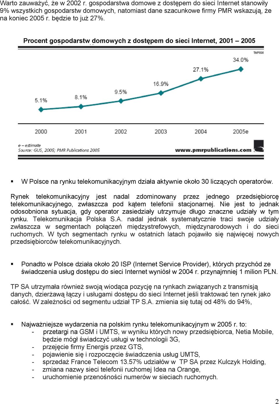 Rynek telekomunikacyjny jest nadal zdominowany przez jednego przedsiębiorcę telekomunikacyjnego, zwłaszcza pod kątem telefonii stacjonarnej.