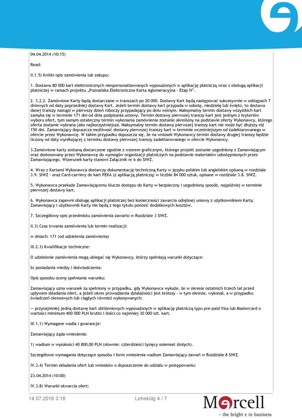 2. 3.2.2. Zamówione Karty będą dostarczane w transzach po 20 000. Dostawy Kart będą następować sukcesywnie w odstępach 7 dniowych od daty poprzedniej dostawy Kart.