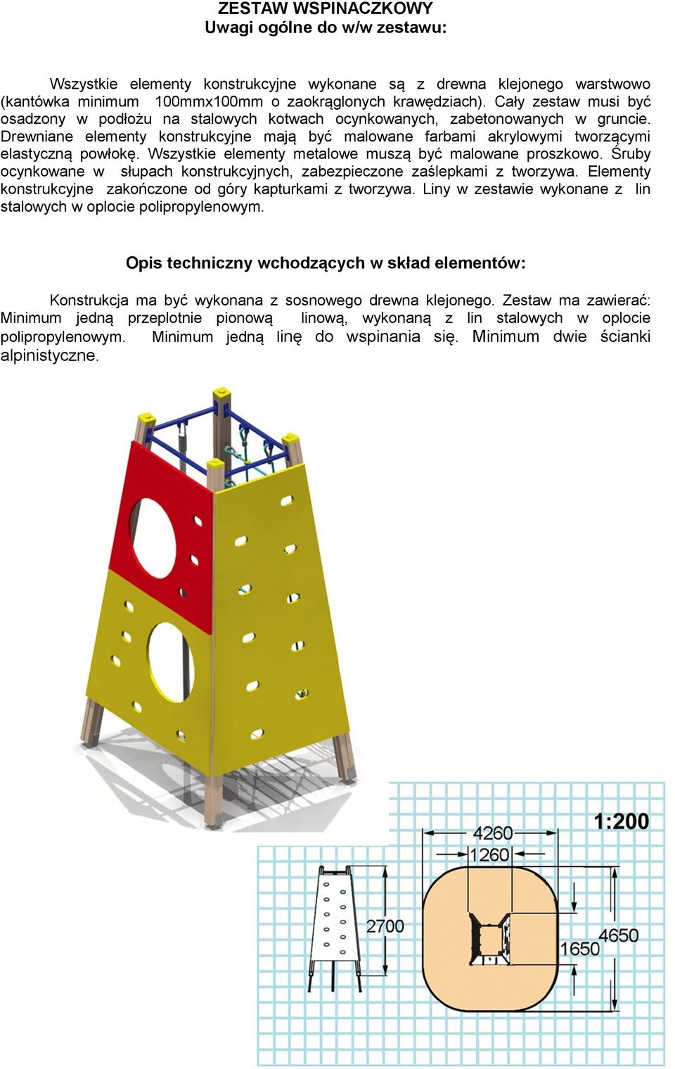 Drewniane elementy konstrukcyjne mają być malowane farbami akrylowymi tworzącymi elastyczną powłokę. Wszystkie elementy metalowe muszą być malowane proszkowo.