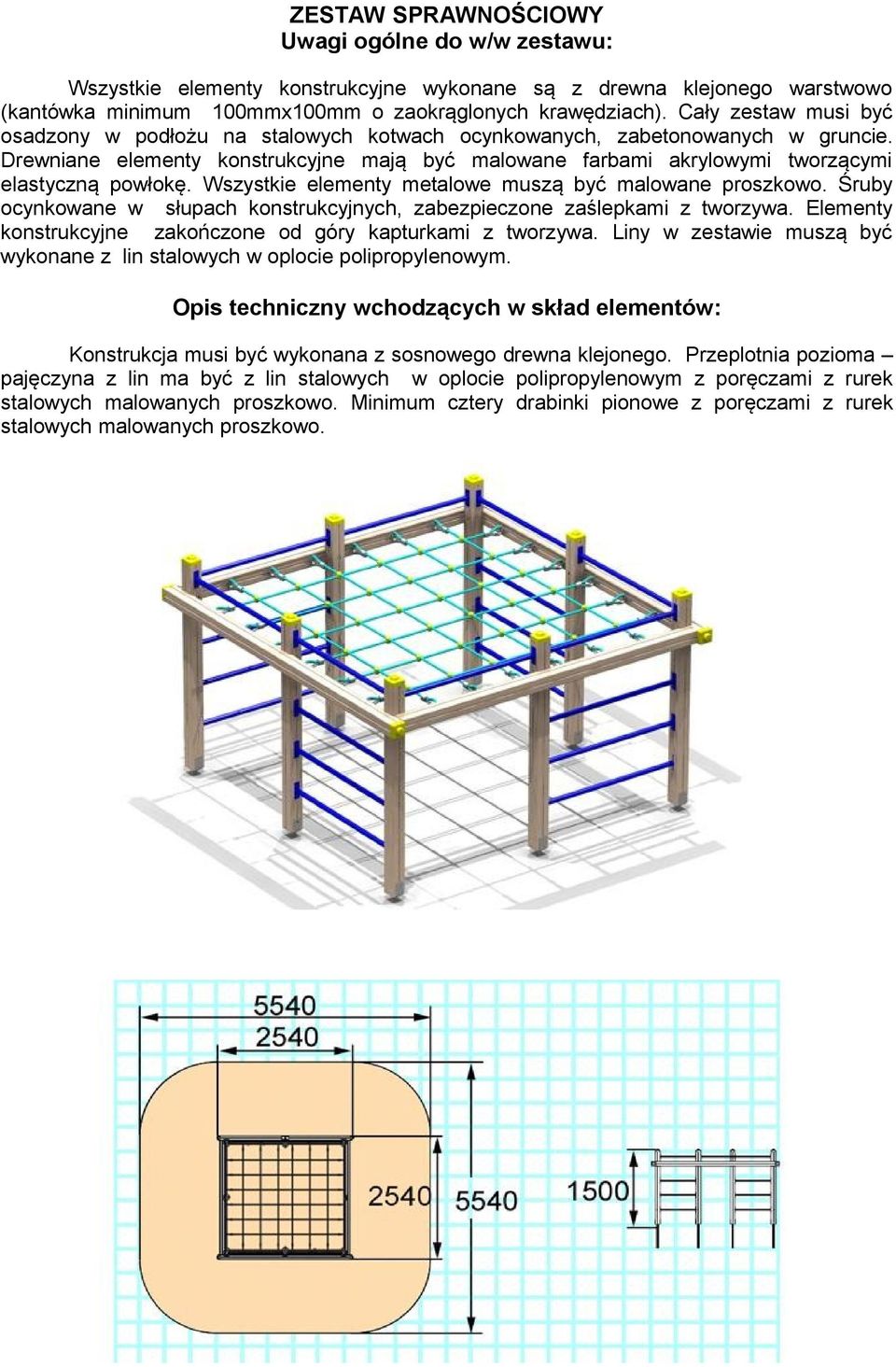 Drewniane elementy konstrukcyjne mają być malowane farbami akrylowymi tworzącymi elastyczną powłokę. Wszystkie elementy metalowe muszą być malowane proszkowo.