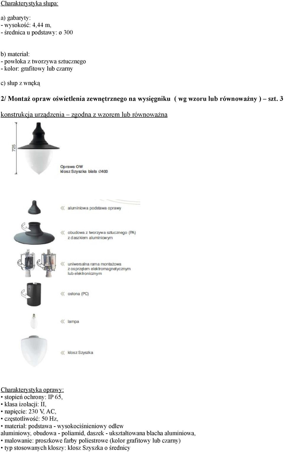 3 Charakterystyka oprawy: stopień ochrony: IP 65, klasa izolacji: II, napięcie: 230 V, AC, częstotliwość: 50 Hz, materiał: podstawa -