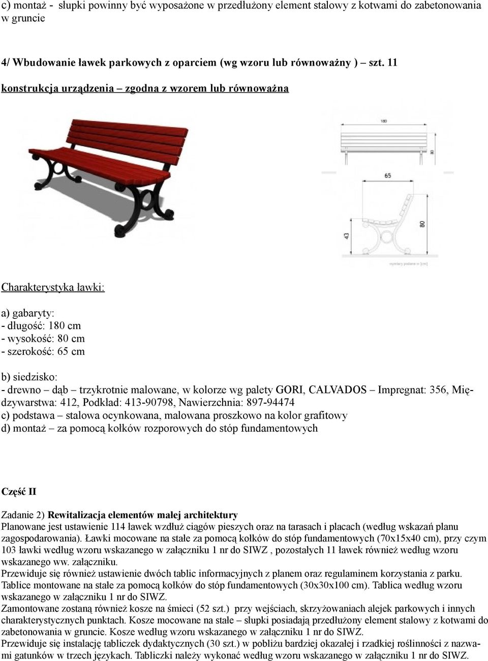412, Podkład: 413-90798, Nawierzchnia: 897-94474 c) podstawa stalowa ocynkowana, malowana proszkowo na kolor grafitowy d) montaż za pomocą kołków rozporowych do stóp fundamentowych Część II Zadanie