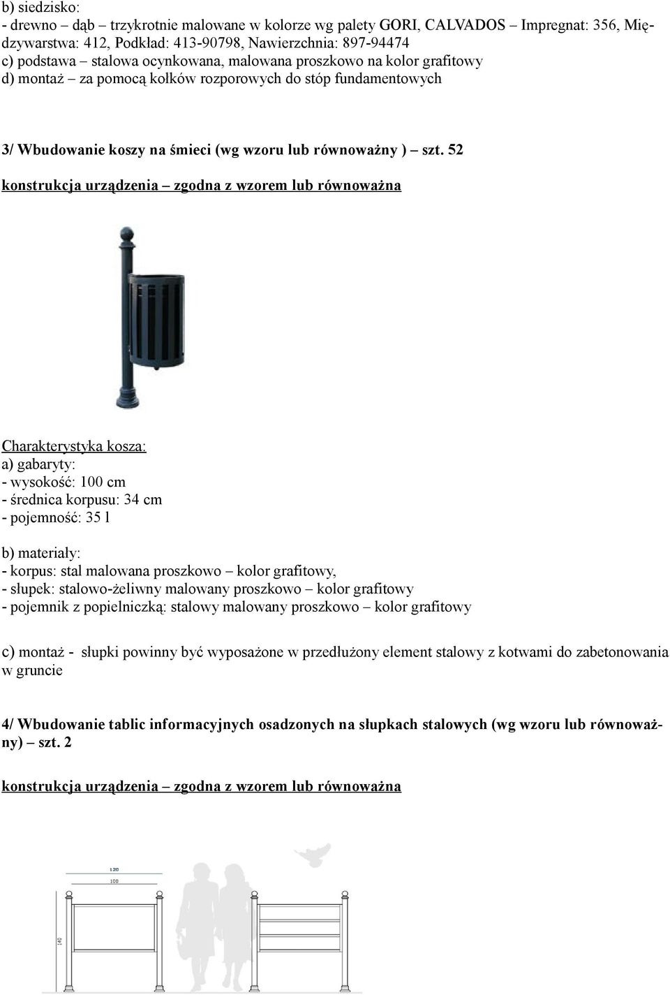 52 Charakterystyka kosza: - wysokość: 100 cm - średnica korpusu: 34 cm - pojemność: 35 l b) materiały: - korpus: stal malowana proszkowo kolor grafitowy, - słupek: stalowo-żeliwny malowany proszkowo