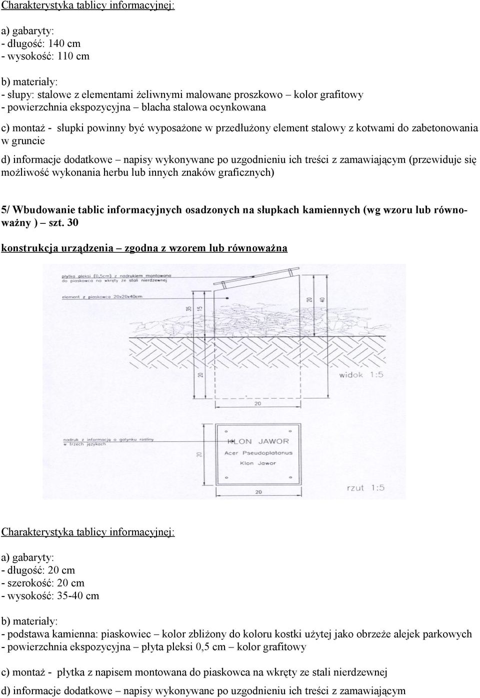 zamawiającym (przewiduje się możliwość wykonania herbu lub innych znaków graficznych) 5/ Wbudowanie tablic informacyjnych osadzonych na słupkach kamiennych (wg wzoru lub równoważny ) szt.