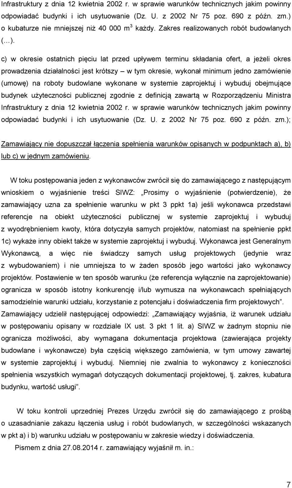 c) w okresie ostatnich pięciu lat przed upływem terminu składania ofert, a jeżeli okres prowadzenia działalności jest krótszy w tym okresie, wykonał minimum jedno zamówienie (umowę) na roboty