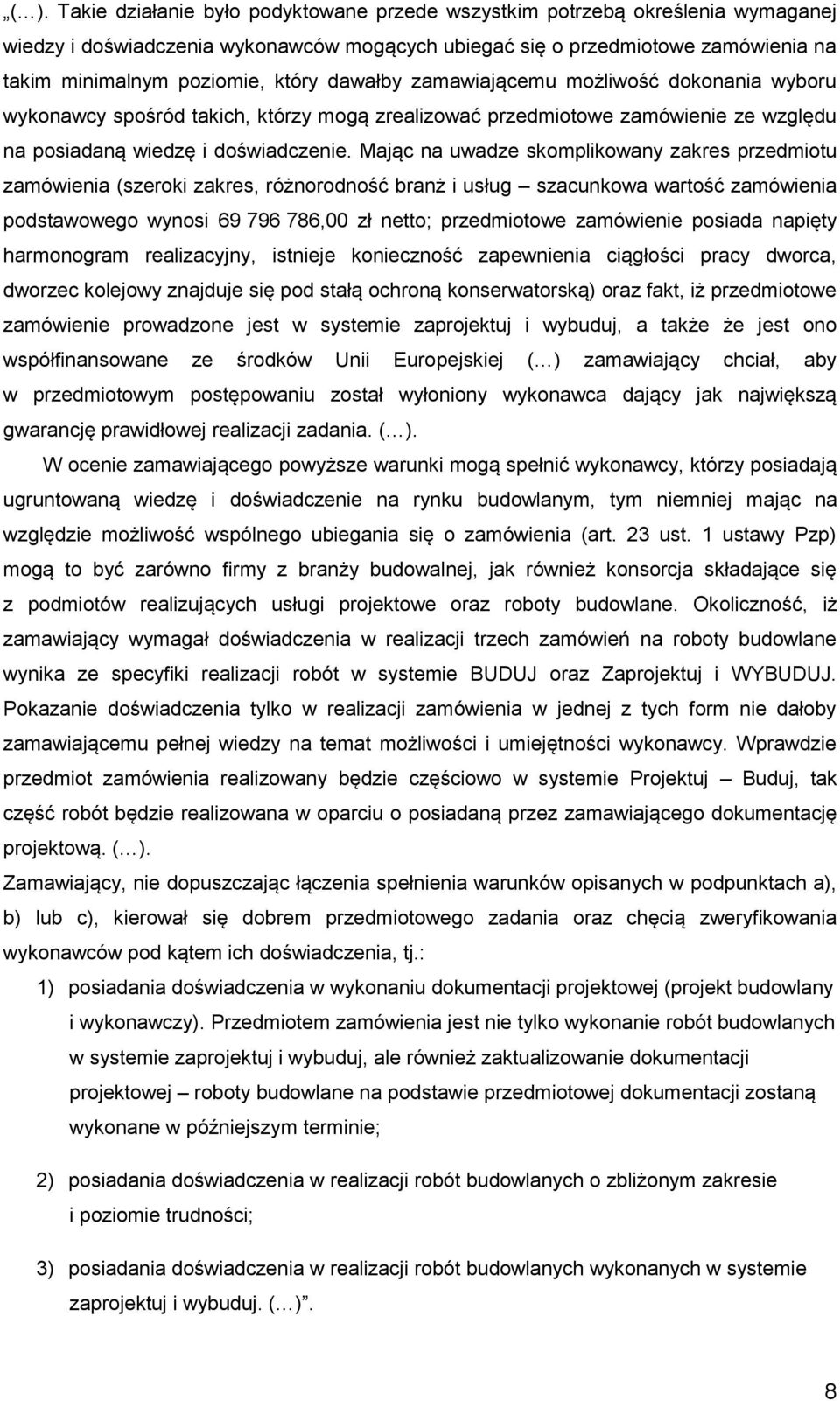 Mając na uwadze skomplikowany zakres przedmiotu zamówienia (szeroki zakres, różnorodność branż i usług szacunkowa wartość zamówienia podstawowego wynosi 69 796 786,00 zł netto; przedmiotowe