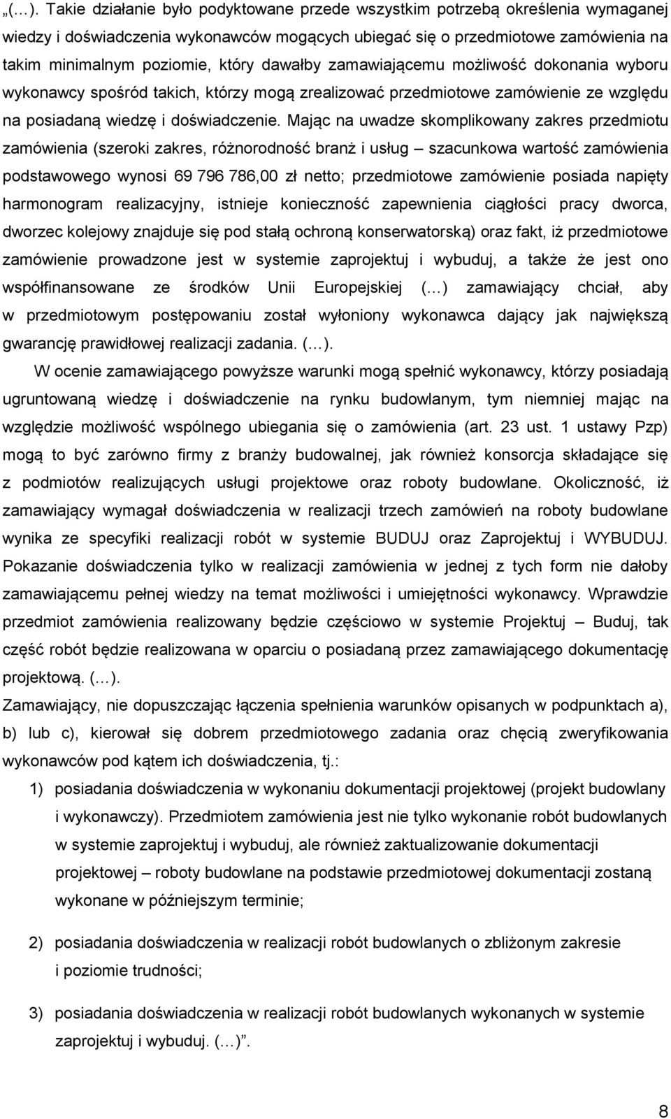 Mając na uwadze skomplikowany zakres przedmiotu zamówienia (szeroki zakres, różnorodność branż i usług szacunkowa wartość zamówienia podstawowego wynosi 69 796 786,00 zł netto; przedmiotowe