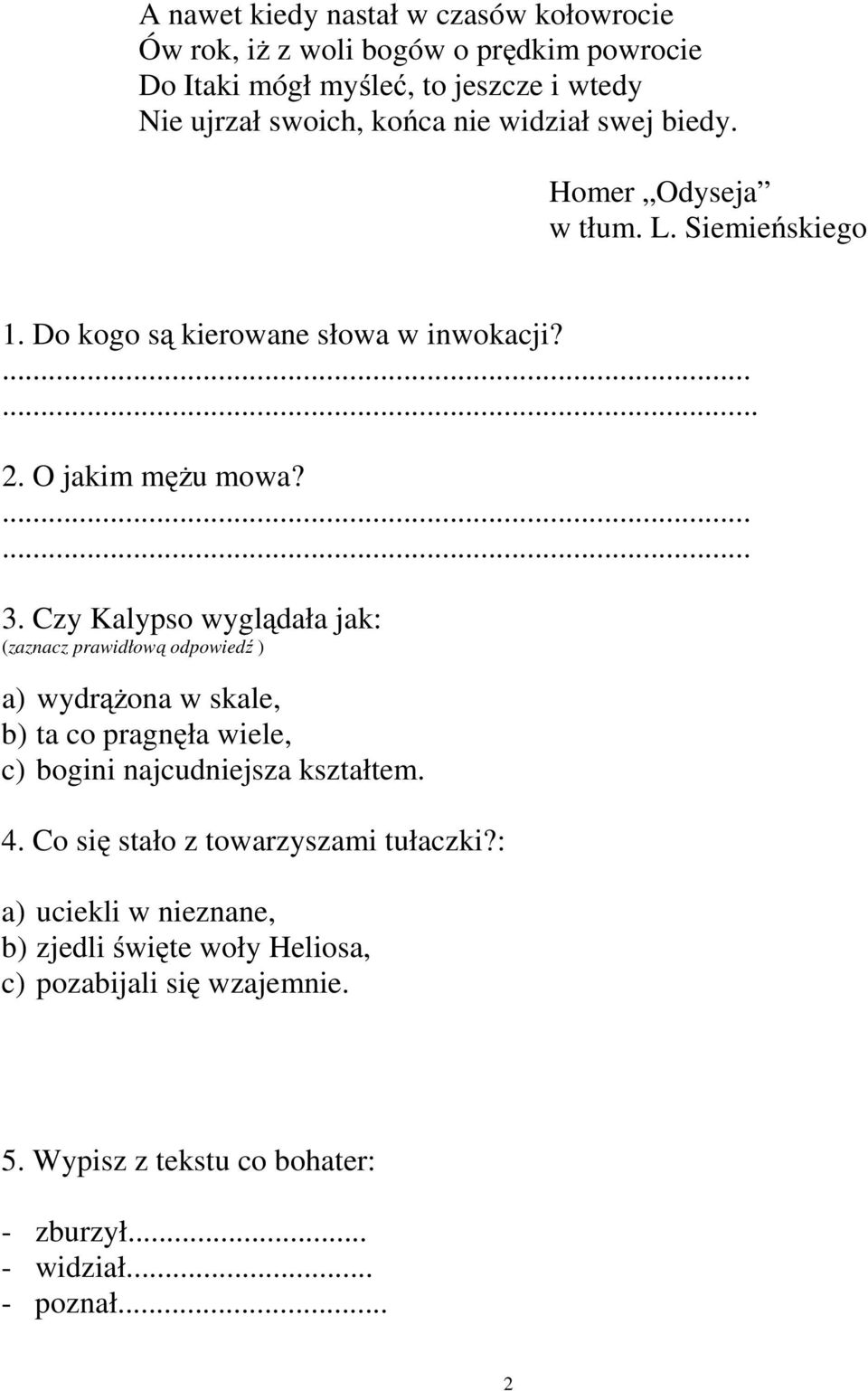 Czy Kalypso wyglądała jak: (zaznacz prawidłową odpowiedź ) a) wydrążona w skale, b) ta co pragnęła wiele, c) bogini najcudniejsza kształtem. 4.