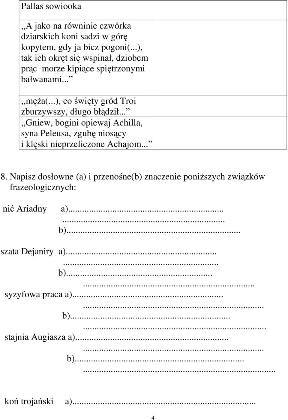 ..,,gniew, bogini opiewaj Achilla, syna Peleusa, zgubę niosący i klęski nieprzeliczone Achajom... 8.