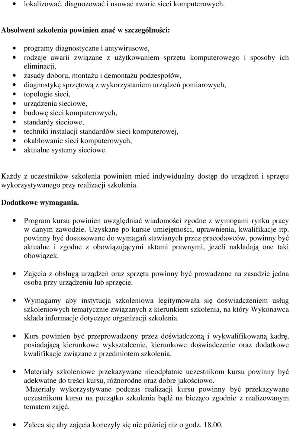 i demontażu podzespołów, diagnostykę sprzętową z wykorzystaniem urządzeń pomiarowych, topologie sieci, urządzenia sieciowe, budowę sieci komputerowych, standardy sieciowe, techniki instalacji