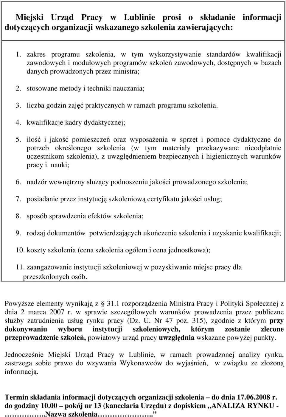 stosowane metody i techniki nauczania; 3. liczba godzin zajęć praktycznych w ramach programu szkolenia. 4. kwalifikacje kadry dydaktycznej; 5.