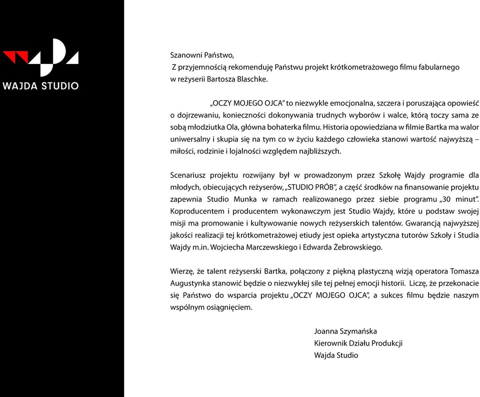 filmu. Historia opowiedziana w filmie Bartka ma walor uniwersalny i skupia się na tym co w życiu każdego człowieka stanowi wartość najwyższą miłości, rodzinie i lojalności względem najbliższych.