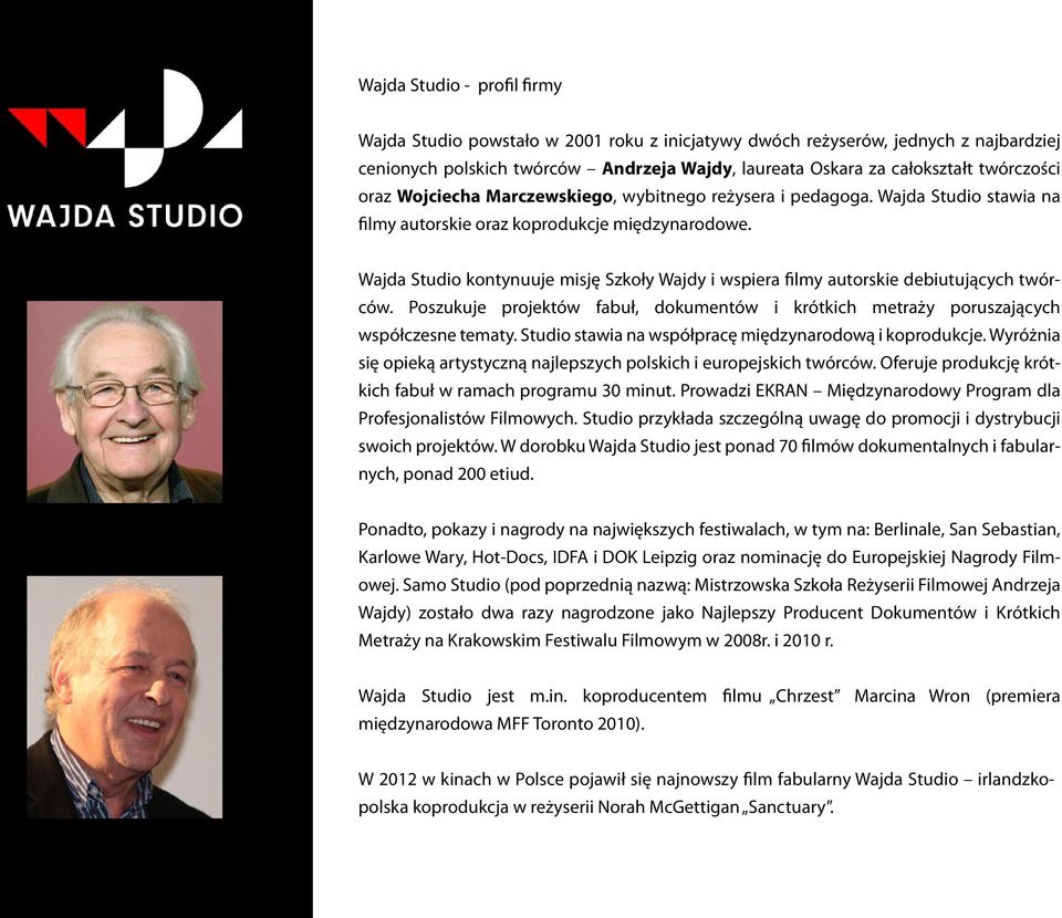 Wajda Studio kontynuuje misję Szkoły Wajdy i wspiera filmy autorskie debiutujących twórców. Poszukuje projektów fabuł, dokumentów i krótkich metraży poruszających współczesne tematy.