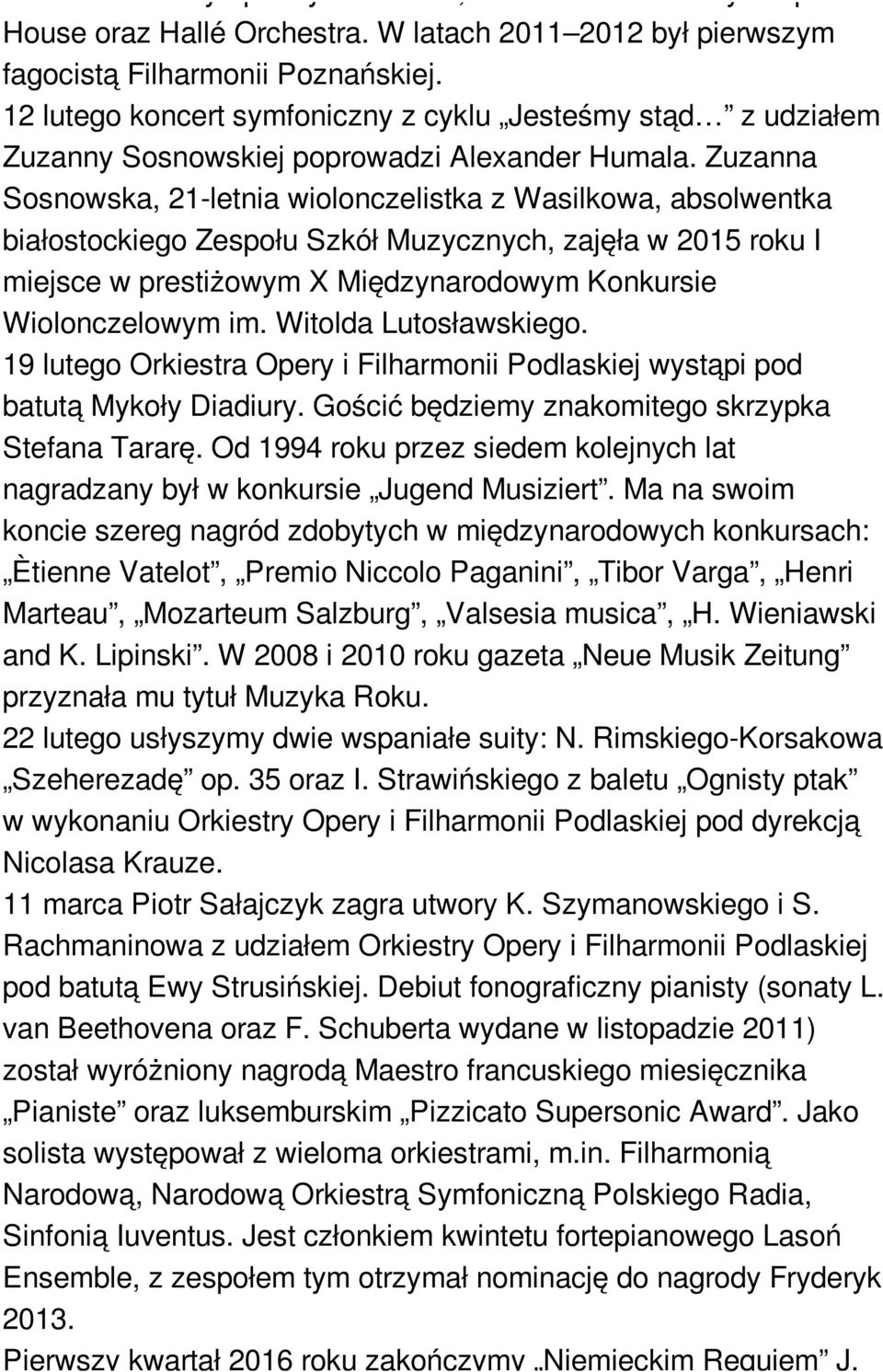Zuzanna Sosnowska, 21-letnia wiolonczelistka z Wasilkowa, absolwentka białostockiego Zespołu Szkół Muzycznych, zajęła w 2015 roku I miejsce w prestiżowym X Międzynarodowym Konkursie Wiolonczelowym im.