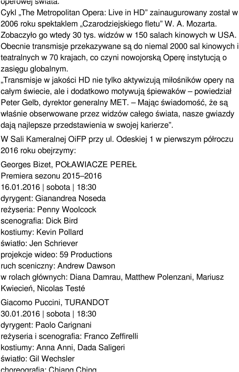 Transmisje w jakości HD nie tylko aktywizują miłośników opery na całym świecie, ale i dodatkowo motywują śpiewaków powiedział Peter Gelb, dyrektor generalny MET.