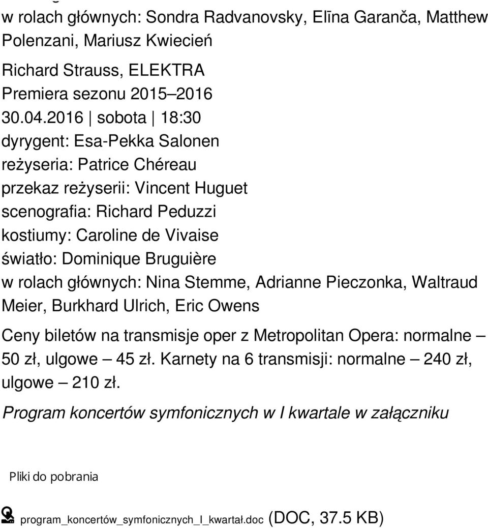 Dominique Bruguière w rolach głównych: Nina Stemme, Adrianne Pieczonka, Waltraud Meier, Burkhard Ulrich, Eric Owens Ceny biletów na transmisje oper z Metropolitan Opera: normalne